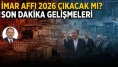 İmar Affı 2026 Çıkacak mı? Son Dakika Gelişmeleri