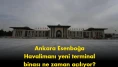 Ankara Esenboğa Havalimanı'nın yeni terminali için açılış tarihi belli oldu!