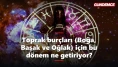 Toprak burçları (Boğa, Başak ve Oğlak) için bu dönem ne getiriyor?
