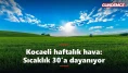 Kocaeli haftalık hava durumu 8-12 Haziran: Sıcaklık 30'a dayanıyor