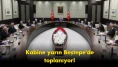 Kabine yarın toplanıyor: Kritik masada iki dev başlık var