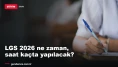 LGS 2026 ne zaman, saat kaçta? Milyonlarca öğrencinin gözü tarihte