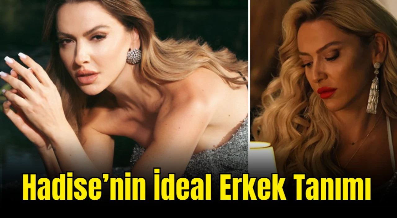 Hadise’nin İdeal Erkek Tanımı: Partnerinde Aradığı Özellikler