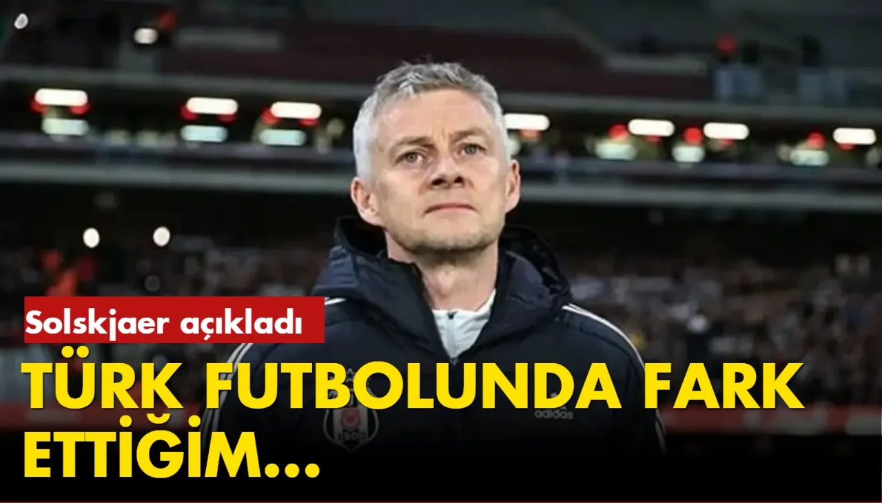Solskjaer, Türk Futbolundaki problemleri açıkladı