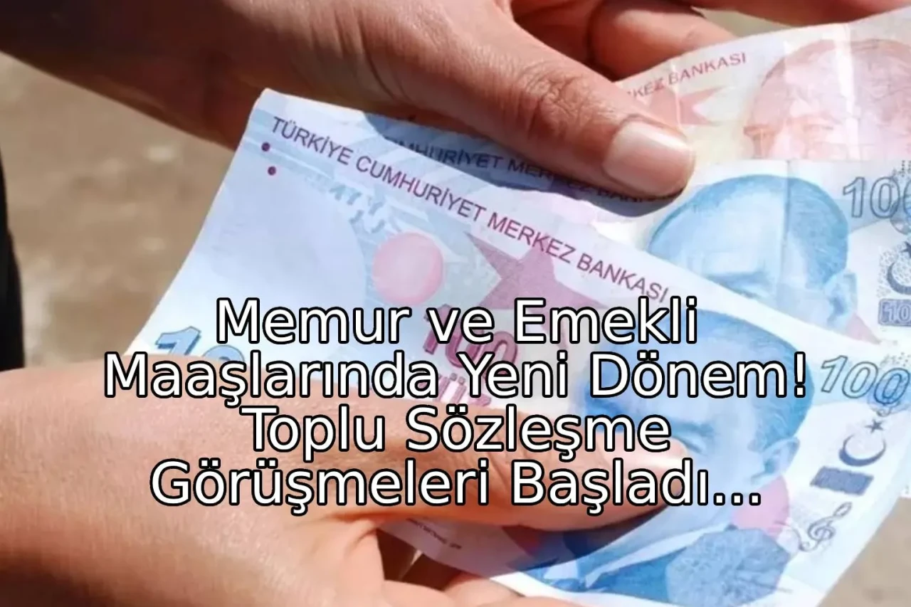 Memur ve Emekli Maaşlarında Yeni Dönem: Toplu Sözleşme Görüşmeleri Başladı