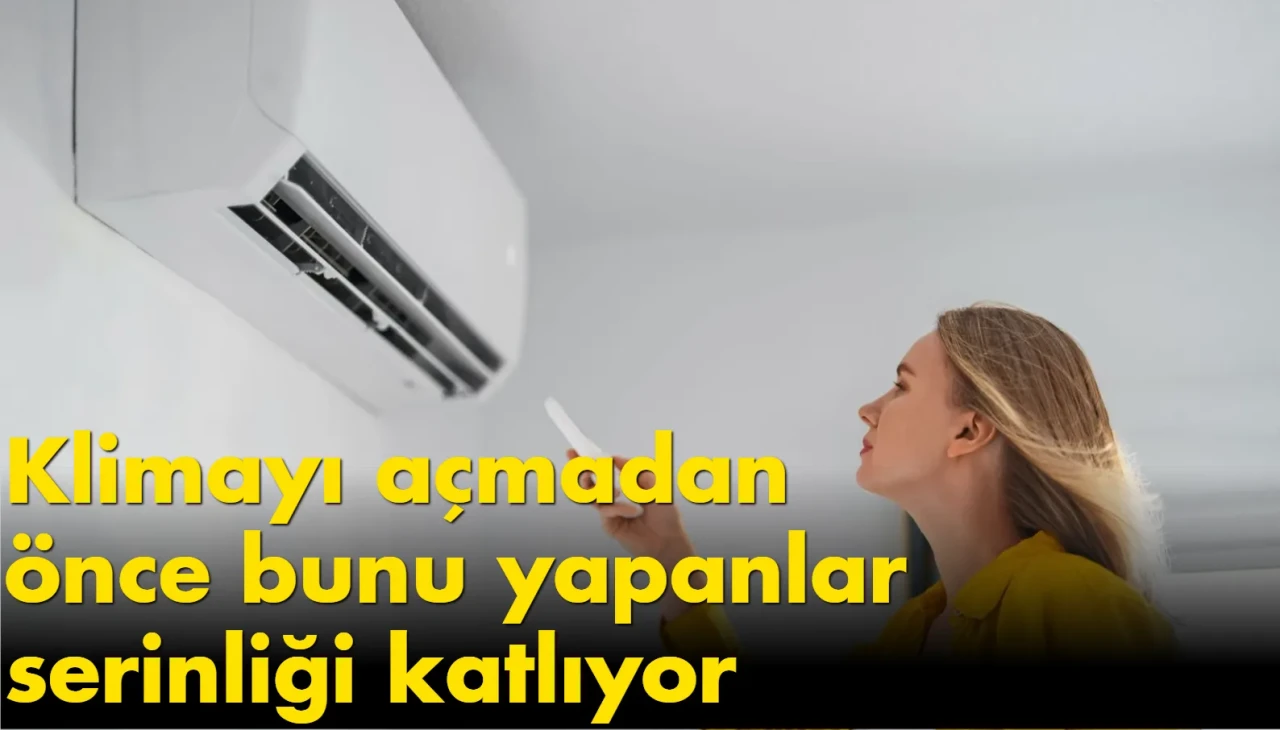Klimayı açmadan önce bunu yapanlar serinliği katlıyor: Faturada büyük düşüş!