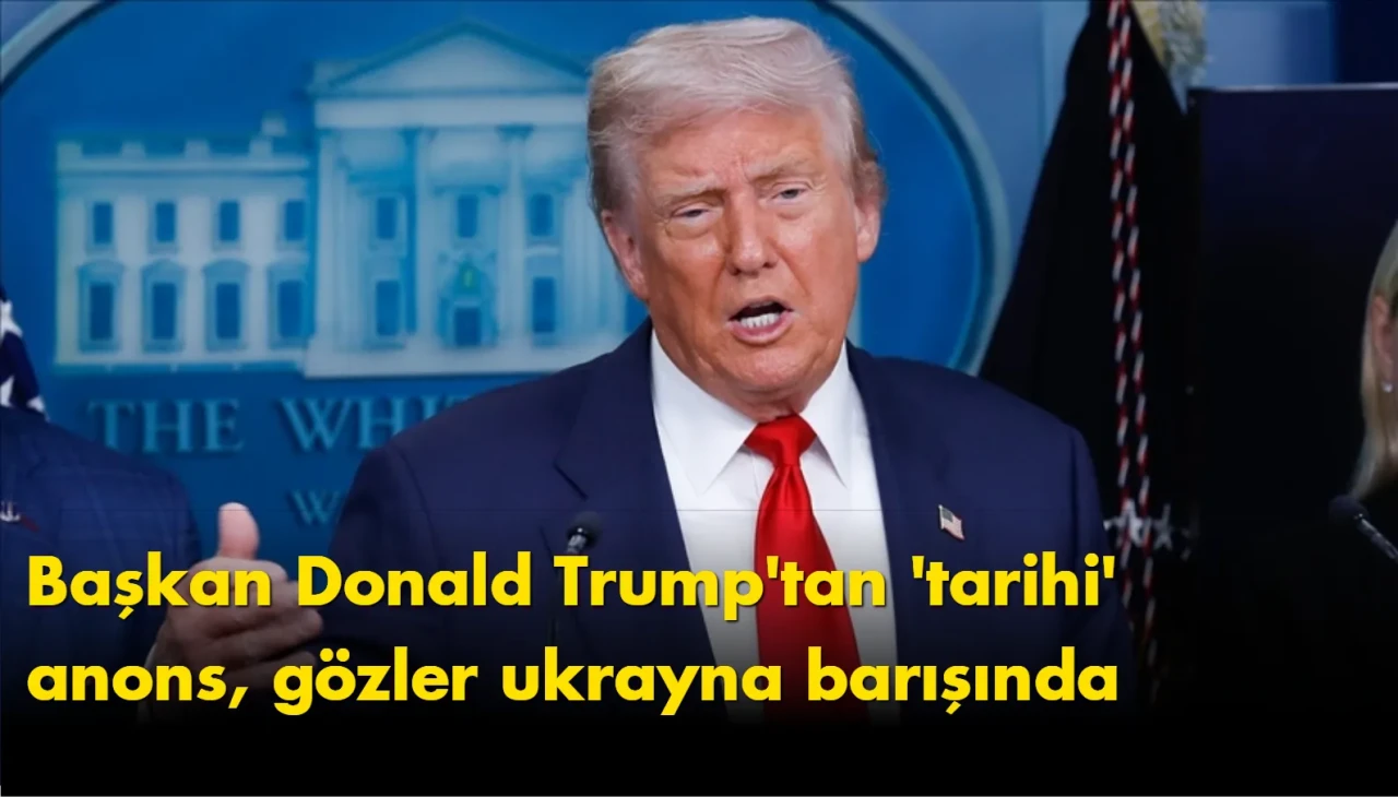 Dünya nefesini tuttu: başkan Donald Trump'tan 'tarihi' anons, gözler ukrayna barışında