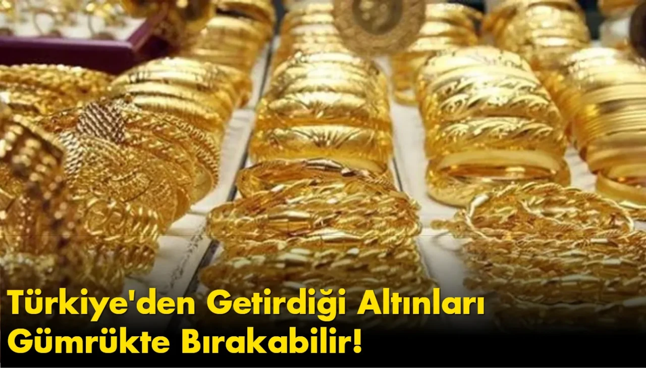 Gurbetçiler Dikkat: O Kuralı Bilmeyenler Türkiye'den Getirdiği Altınları Gümrükte Bırakabilir!