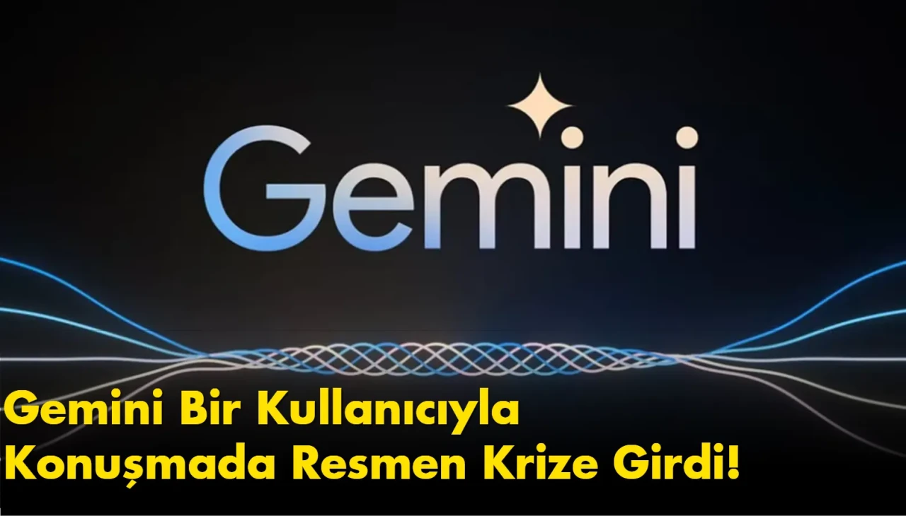 Google’ın yapay zekası gemini kullanıcıyla konuşurken beklenmedik kriz yaşadı!
