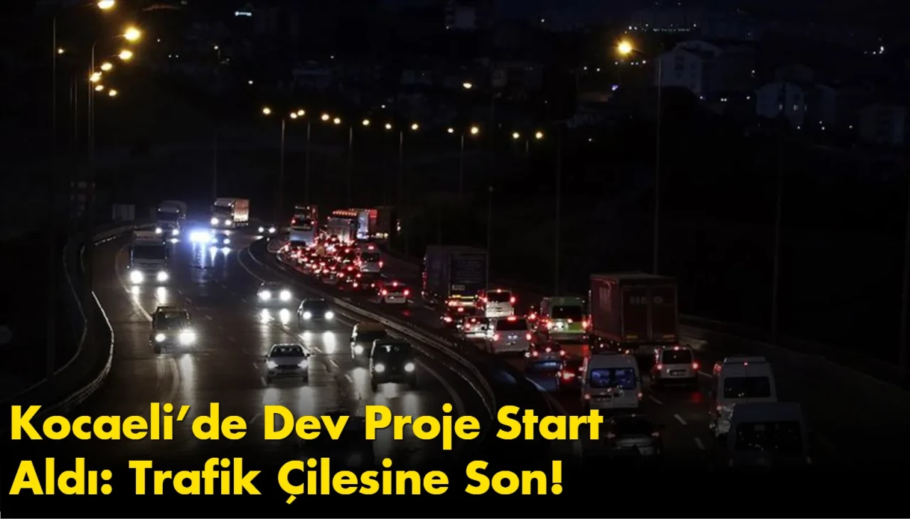 Kocaeli’de Dev Proje Start Aldı: Trafik Çilesine Son!