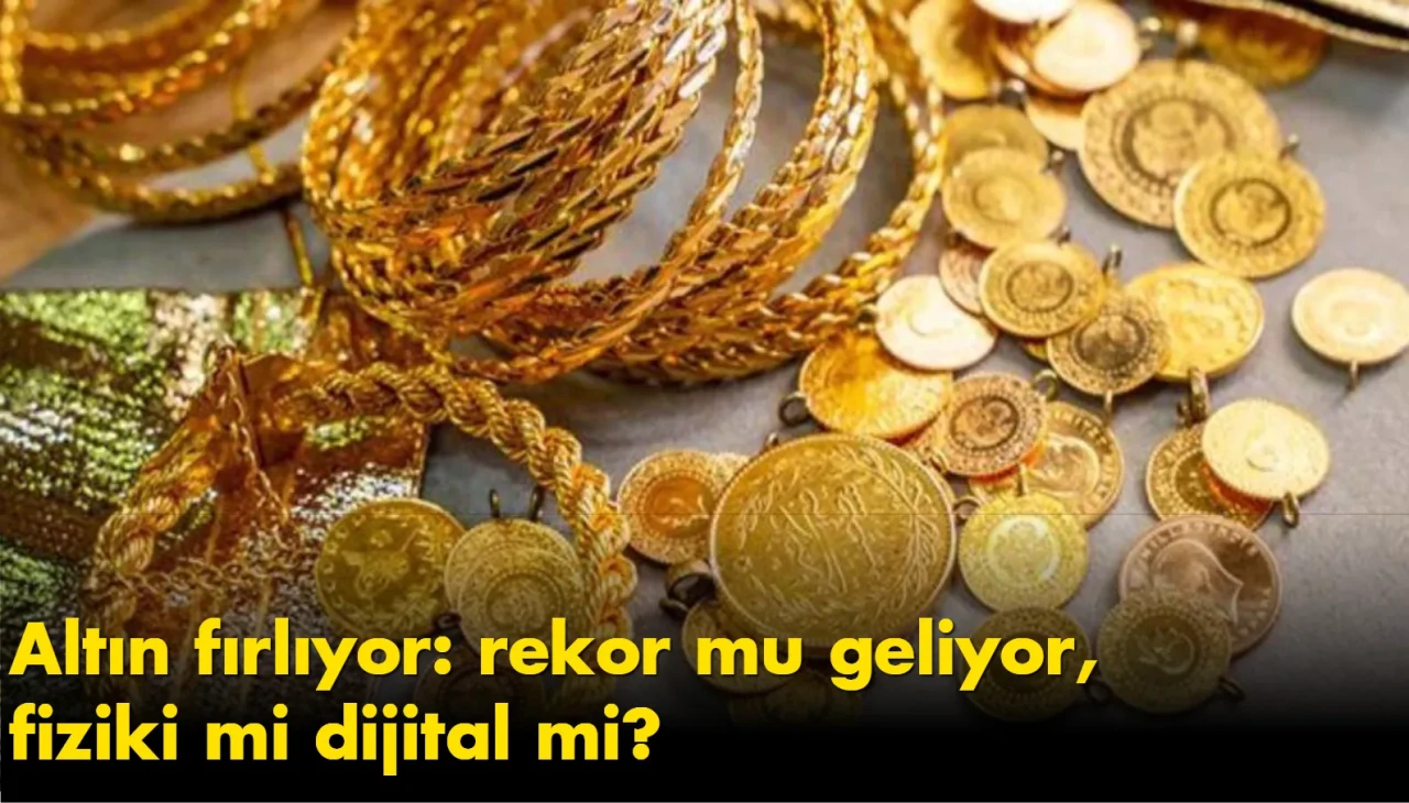 Altın fırlıyor: rekor mu geliyor, fiziki mi dijital mi?