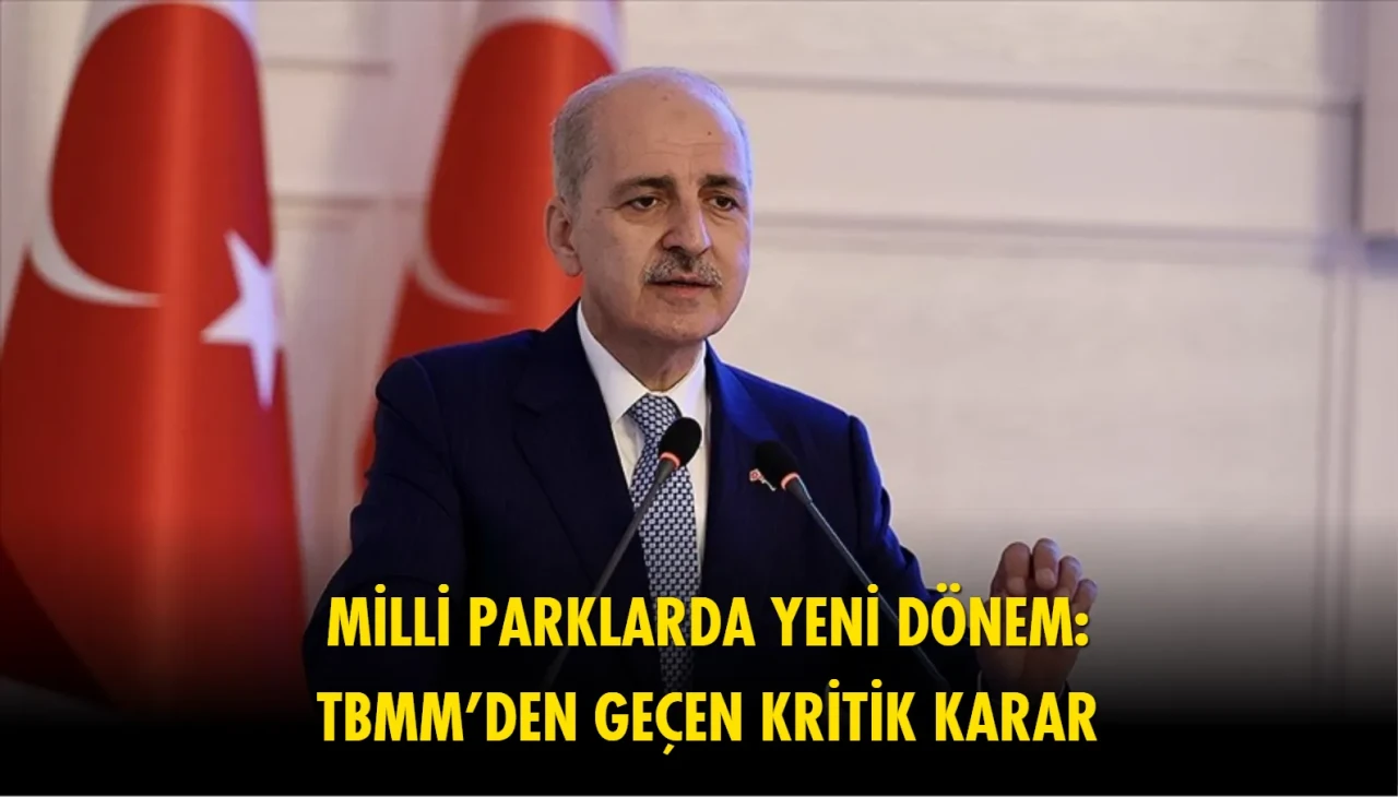 Flaş gelişme: Milli Parklar Kanunu hakkında yeni karar Meclis'te