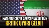 İran-ABD-İsrail Savaşında 28. Gün: Tahran'dan Kritik Uyarı Geldi