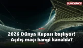 2026 Dünya Kupası başlıyor! Açılış maçı ne zaman, hangi kanalda?