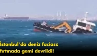 İstanbul’da deniz faciası: fırtınada gemi devrildi!