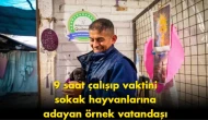 Sokak hayvanları için hayatını adadı: 9 saat çalışıp besliyor