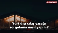 Yurt dışı çıkış yasağı sorgulama nasıl yapılır? e-Devlet