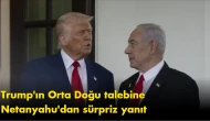 Trump'ın Orta Doğu talebine Netanyahu'dan sürpriz yanıt