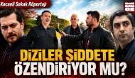 DİZİLER ŞİDDETE Mİ ÖZENDİRİYOR? Kocaeli'de dev röportaj: Vatandaş diziler konusundaki kararını söyledi...