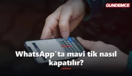 WhatsApp'ta mavi tik nasıl kapatılır? İşte adım adım
