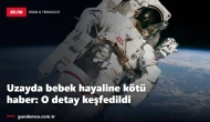 Uzayda bebek hayaline kötü haber: O detay keşfedildi