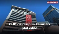 CHP'de disiplin kararları iptal edildi: Yaptırımlar kaldırıldı