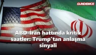 ABD-İran hattında kritik saatler: Trump'tan anlaşma sinyali