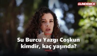 Su Burcu Yazgı Coşkun kimdir, kaç yaşında, nereli?
