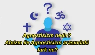 Agnostisizm Nedir? Ateizm ile Agnostisizm arasındaki fark ne?