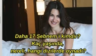 Daha 17’nin Şebnem’i kimdir? Nesrin Cavadzede kaç yaşında, nereli, hangi dizilerde oynadı?