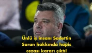 Sadettin Saran’a Hapis Cezası Verildi: Şok Edici Gelişme!