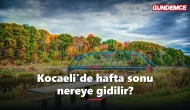 Kocaeli'de hafta sonu nereye gidilir? 6 rota tek rehberde