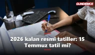 2026 kalan resmi tatiller: 15 Temmuz tatil mi?