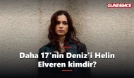 Daha 17'nin Deniz'i kimdir? Helin Elveren kaç yaşında, nereli?