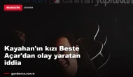 Kayahan'ın kızı Beste Açar'dan olay yaratan iddia