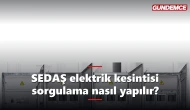 SEDAŞ elektrik kesintisi sorgulama nasıl yapılır? Adım adım rehber