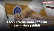 LGS 2026 ne zaman? Sınav tarihi öne çekildi, işte yeni gün