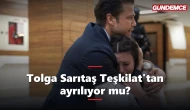Tolga Sarıtaş Teşkilat'tan ayrılıyor mu? Karar netleşti
