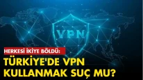 Türkiye'de VPN kullanmak suç mu, VPN kullanmanın cezası var mı?