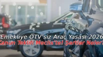 Emekliye ÖTV’siz Araç Yasası 2026: Kanun Teklifi Meclis’te! Şartlar Neler?