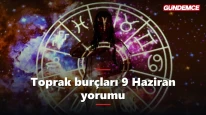 Toprak burçları bugün neler yaşayacak? 9 Haziran yorumu