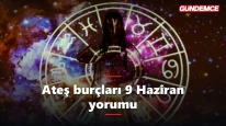 Ateş burçları bugün neler yaşayacak? 9 Haziran yorumu