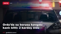 Ordu'da su borusu kavgası kanlı bitti: 2 kardeş hayatını kaybetti