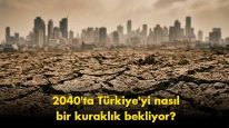 Susuzluk kapıda: 2040 yılında Türkiye'yi ne bekliyor?