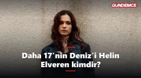 Daha 17'nin Deniz'i kimdir? Helin Elveren kaç yaşında, nereli?