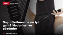 Saç dökülmesine ne iyi gelir? Nedenleri ve doğal çözümler
