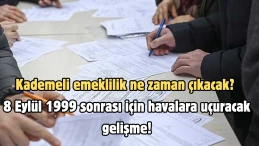 Kademeli emeklilik ne zaman çıkacak? 8 Eylül 1999 sonrası için havalara uçuracak gelişme!