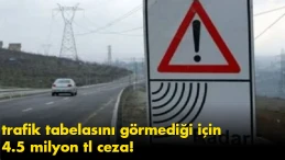 Zengin sürücüye trafik tabelasını görmediği için 4.5 milyon tl ceza!