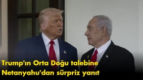 Trump'ın Orta Doğu talebine Netanyahu'dan sürpriz yanıt