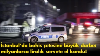 İstanbul’da bahis çetesine büyük darbe: milyonlarca liralık servete el kondu!